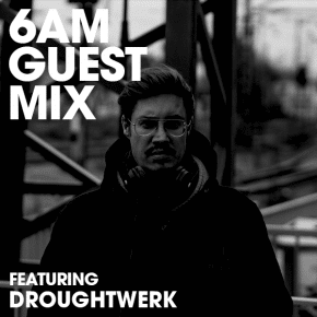 Droughtwerk 6AM Guest mix