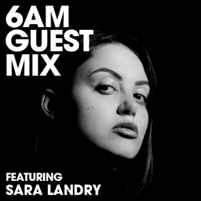 Sara Landry 6AM Guest Mix