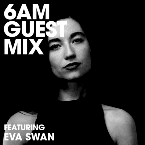 6AM Guest Mix: Eva Swan