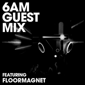 6AM Guest Mix: Floormagnet